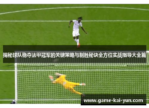 揭秘球队稳夺法甲冠军的关键策略与制胜秘诀全方位实战指导大全篇 揭秘球队稳夺法甲冠军的关键策略与制胜秘诀全方位实战指导大全篇