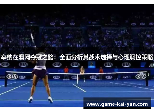 辛纳在澳网夺冠之路：全面分析其战术选择与心理调控策略