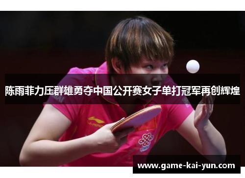 陈雨菲力压群雄勇夺中国公开赛女子单打冠军再创辉煌