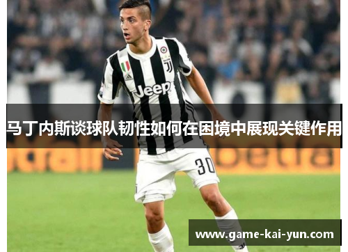 马丁内斯谈球队韧性如何在困境中展现关键作用