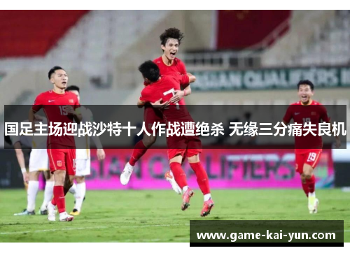 国足主场迎战沙特十人作战遭绝杀 无缘三分痛失良机