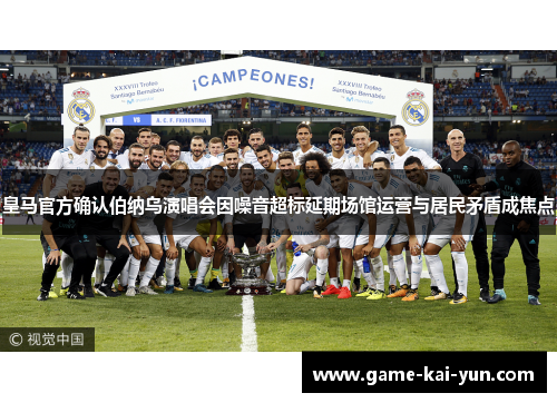 皇马官方确认伯纳乌演唱会因噪音超标延期场馆运营与居民矛盾成焦点