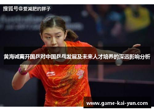 黄海诚离开国乒对中国乒乓发展及未来人才培养的深远影响分析